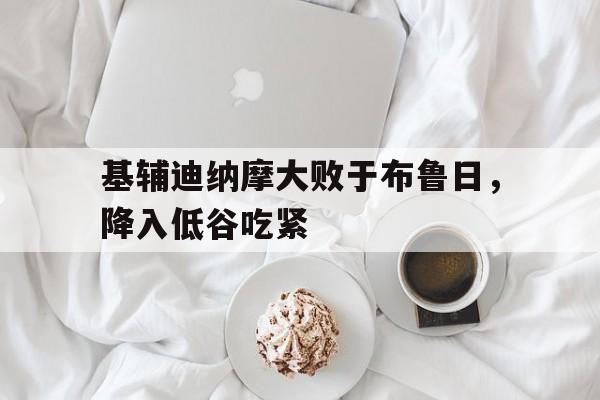 基辅迪纳摩大败于布鲁日，降入低谷吃紧的简单介绍